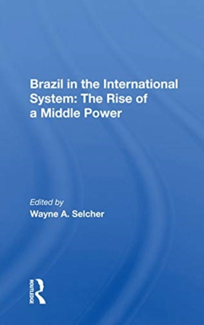 Book cover of: Brazil in the International System: The Rise of a Middle Power. By: Wayne A. Selcher