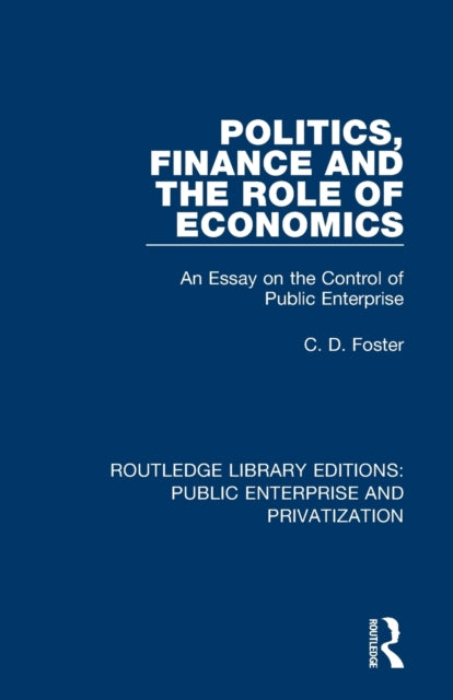 Book cover of: Politics, Finance and the Role of Economics. By: C. D. Foster