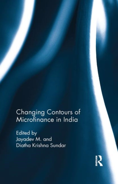 Book cover of: Changing Contours of Microfinance in India. By: M. Jayadev