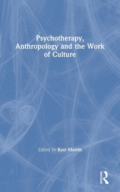 Book cover of: Psychotherapy, Anthropology and the Work of Culture. By: Keir Martin