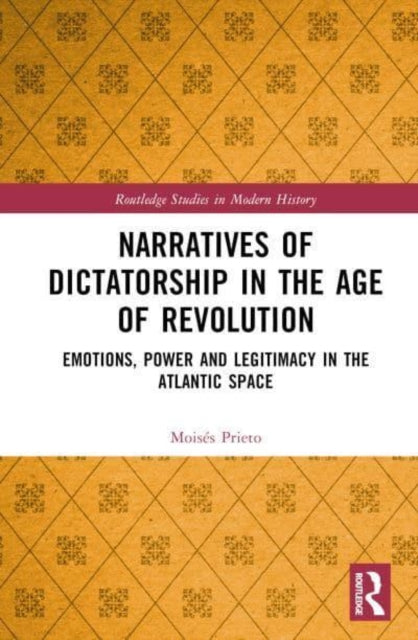 Book cover of: Narratives of Dictatorship in the Age of Revolution. By: Moisés Prieto