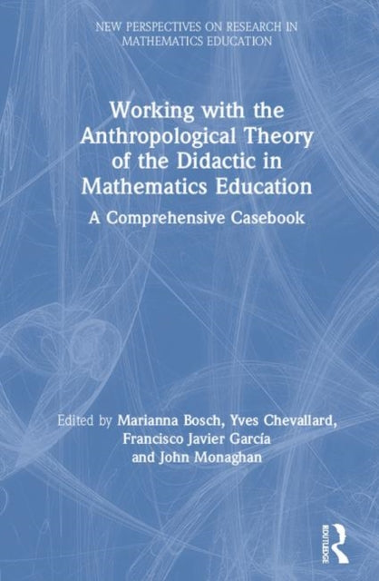 Book cover of: Working with the Anthropological Theory of the Didactic in Mathematics Education. By: Marianna Bosch