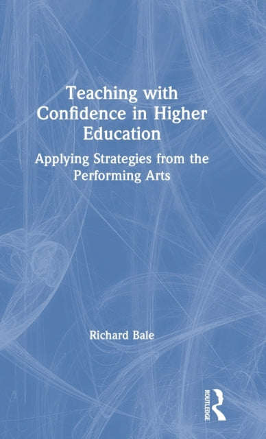 Book cover of: Teaching with Confidence in Higher Education. By: Richard Bale