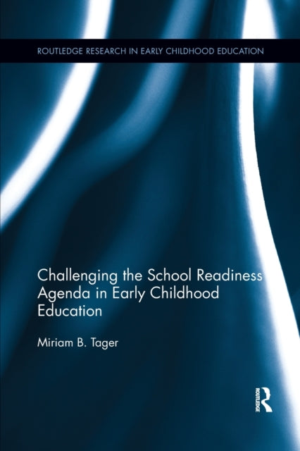 Book cover of: Challenging the School Readiness Agenda in Early Childhood Education. By: Miriam B. Tager