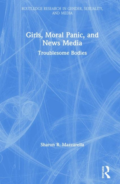 Book cover of: Girls, Moral Panic and News Media. By: Sharon R. Mazzarella