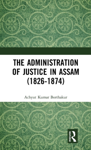 The Administration of Justice in Assam (1826-1874)