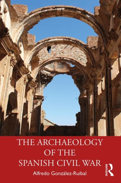Book cover of: Archaeology of the Spanish Civil War. By: Alfredo González Ruibal