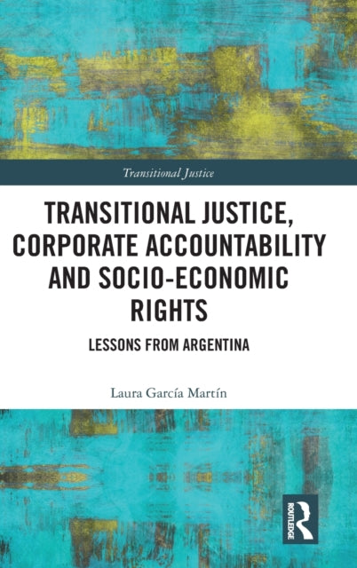 Book cover of: Transitional Justice, Corporate Accountability and Socio-Economic Rights. By: Laura García Martín