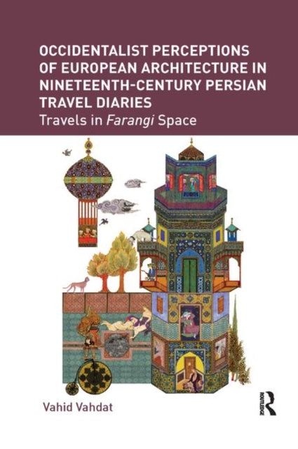 Book cover of: Occidentalist Perceptions of European Architecture in Nineteenth-Century Persian Travel Diaries. By: Vahid Vahdat