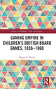 Book cover of: Gaming Empire in Children's British Board Games, 1836-1860. By: Megan A. Norcia