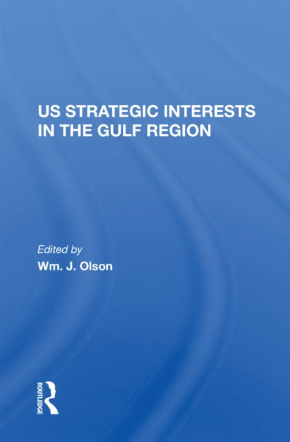 Book cover of: U.S. Strategic Interests In The Gulf Region. By: William J. Olson