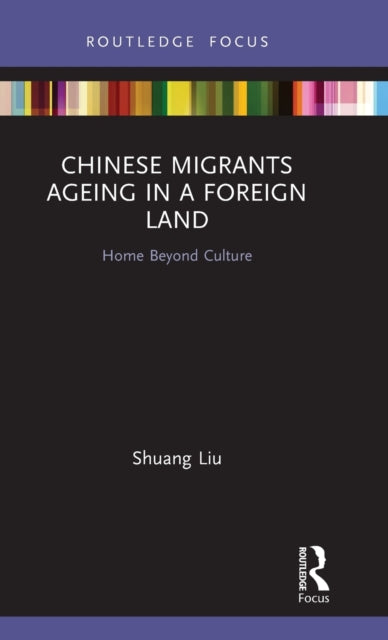 Book cover of: Chinese Migrants Ageing in a Foreign Land. By: Shuang Liu