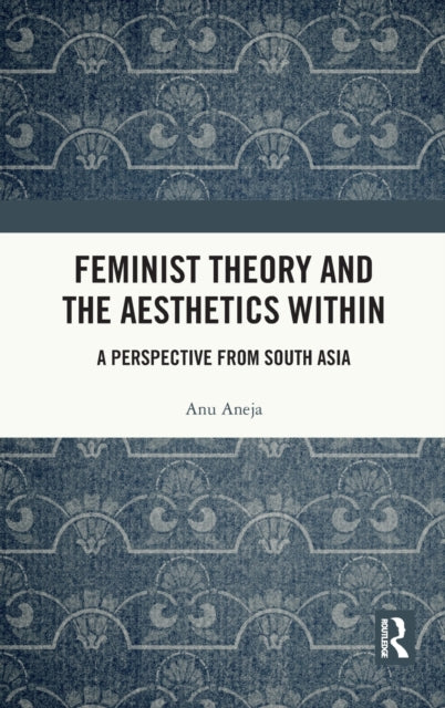 Book cover of: Feminist Theory and the Aesthetics Within. By: Anu Aneja