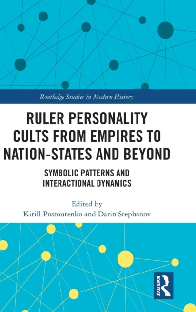 Book cover of: Ruler Personality Cults from Empires to Nation-States and Beyond. By: Kirill Postoutenko