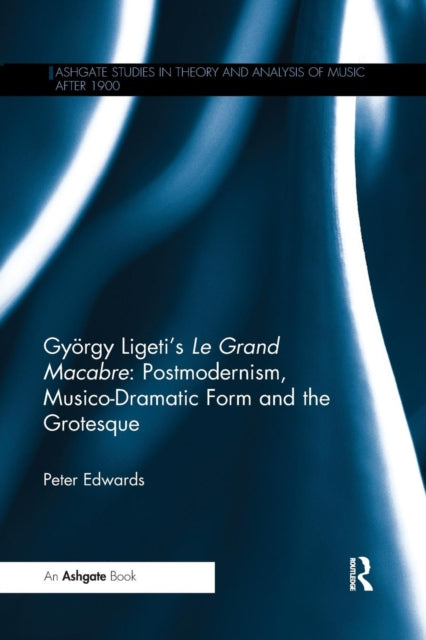 Book cover of: Gyorgy Ligeti's Le Grand Macabre: Postmodernism, Musico-Dramatic Form and the Grotesque. By: Peter Edwards