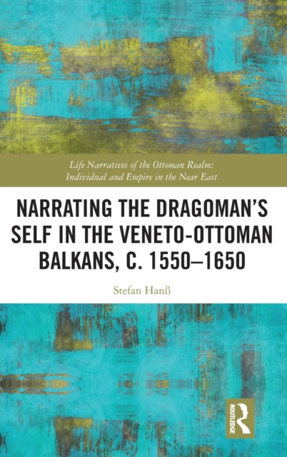 Book cover of: Narrating the Dragoman’s Self in the Veneto-Ottoman Balkans, c. 1550–1650. By: Stefan Hanß