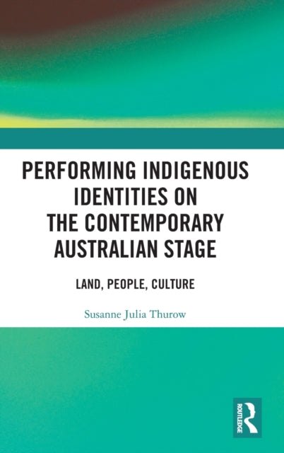 Book cover of: Performing Indigenous Identities on the Contemporary Australian Stage. By: Susanne Julia Thurow