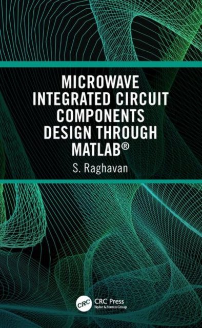 Book cover of: Microwave Integrated Circuit Components Design through MATLAB®. By: Raghavan, S.