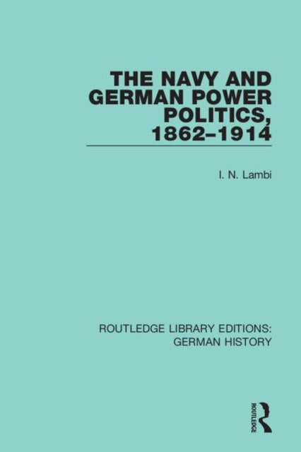 Book cover of: Navy and German Power Politics, 1862-1914. By: I. N. Lambi