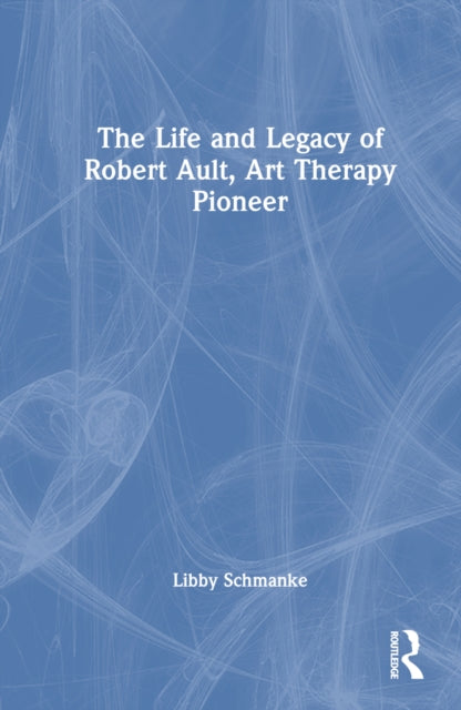 Book cover of: Life and Legacy of Robert Ault, Art Therapy Pioneer. By: Robert Ault