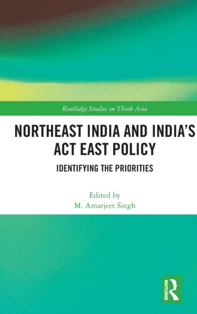 Book cover of: Northeast India and India's Act East Policy. By: M. Amarjeet Singh