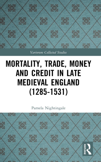 Book cover of: Mortality, Trade, Money and Credit in Late Medieval England (1285-1531). By: Pamela Nightingale