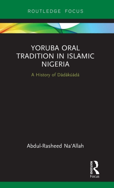 Book cover of: Yoruba Oral Tradition in Islamic Nigeria. By: Abdul-Rasheed Naallah