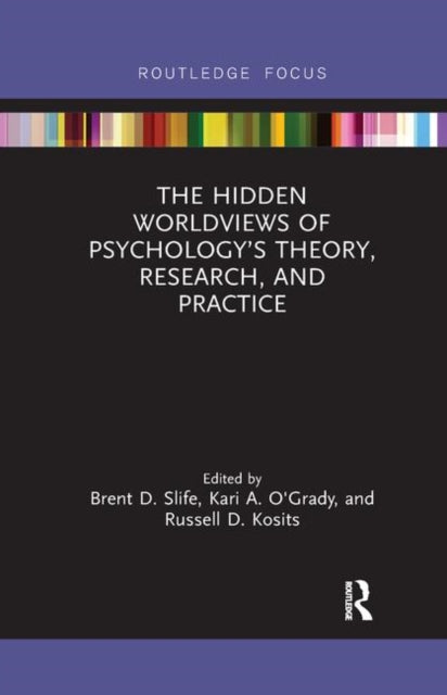 Book cover of: Hidden Worldviews of Psychology’s Theory, Research, and Practice. By: Brent D. Slife