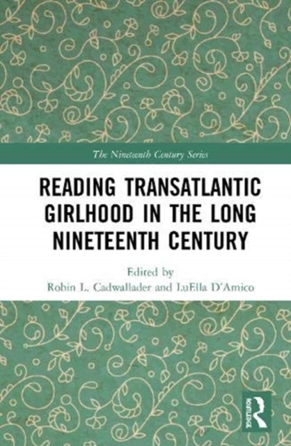 Book cover of: Reading Transatlantic Girlhood in the Long Nineteenth Century. By: Robin L. Cadwallader