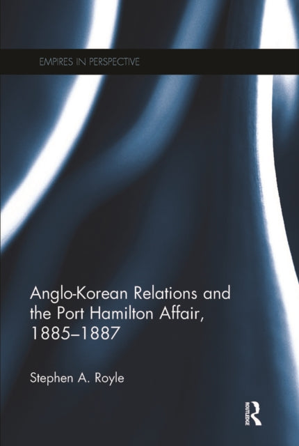 Book cover of: Anglo-Korean Relations and the Port Hamilton Affair, 1885-1887. By: Stephen A. Royle