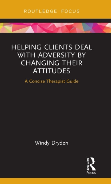 Book cover of: Helping Clients Deal with Adversity by Changing their Attitudes. By: Windy Dryden