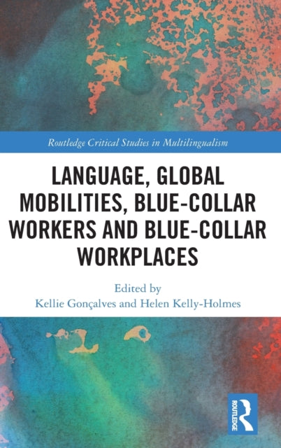Book cover of: Language, Global Mobilities, Blue-Collar Workers and Blue-collar Workplaces. By: Kellie Gonçalves