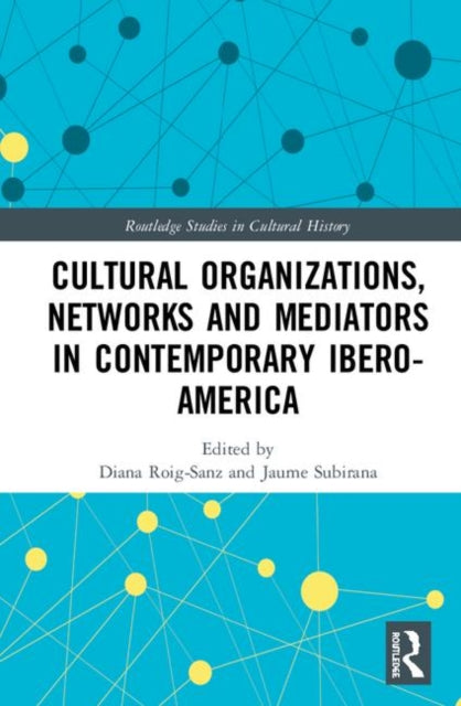Book cover of: Cultural Organizations, Networks and Mediators in Contemporary Ibero-America. By: Diana Roig-Sanz