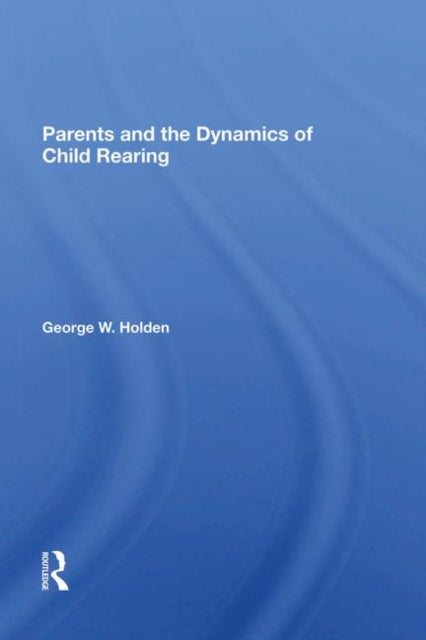 Book cover of: Parents And The Dynamics Of Child Rearing. By: George W. Holden