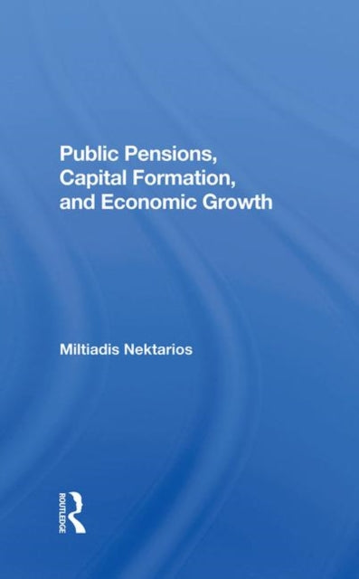 Book cover of: Public Pensions, Capital Formation, And Economic Growth. By: Miltiadis Nektarios