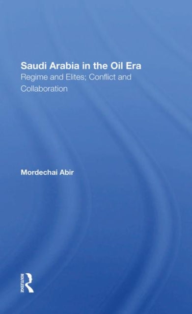 Book cover of: Saudi Arabia In The Oil Era. By: Mordechai Abir