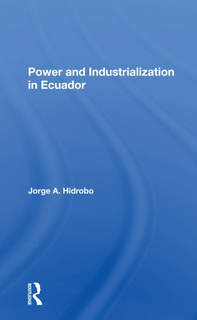 Book cover of: Power And Industrialization In Ecuador. By: Jorge A. Hidrobo