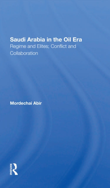 Book cover of: Saudi Arabia In The Oil Era. By: Mordechai Abir
