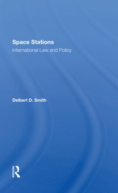 Book cover of: Space Stations: International Law And Policy. By: Delbert D. Smith