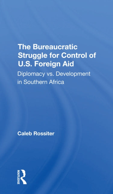 Book cover of: Bureaucratic Struggle For Control Of U.s. Foreign Aid. By: Caleb Rossiter