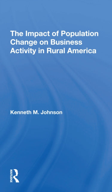 Book cover of: Impact Of Population Change On Business Activity In Rural America. By: Kenneth M Johnson