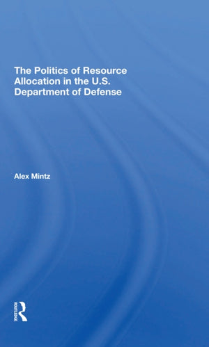 The Politics Of Resource Allocation In The U.s. Department Of Defense