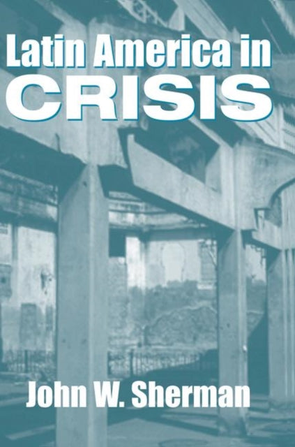 Book cover of: Latin America In Crisis. By: John W. Sherman