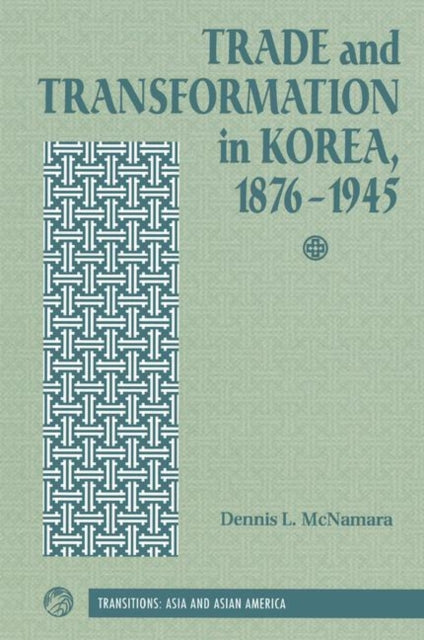 Book cover of: Trade And Transformation In Korea, 1876-1945. By: Dennis Mcnamara