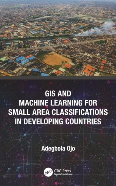 Book cover of: GIS and Machine Learning for Small Area Classifications in Developing Countries. By: Adegbola Ojo