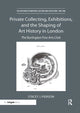 Book cover of: Private Collecting, Exhibitions, and the Shaping of Art History in London. By: Stacey J. Pierson