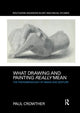 Book cover of: What Drawing and Painting Really Mean. By: Paul Crowther