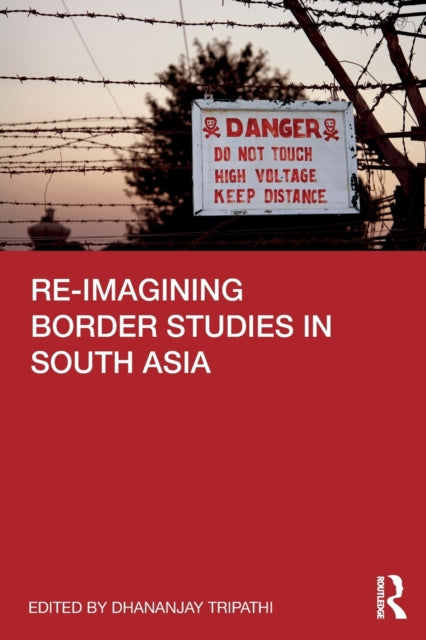 Book cover of: Re-imagining Border Studies in South Asia. By: Dhananjay Tripathi