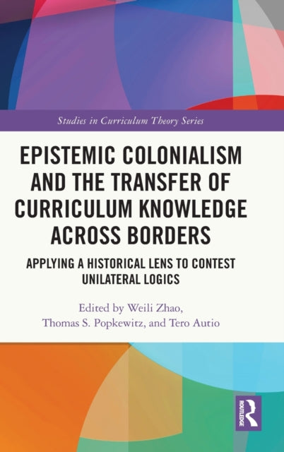 Book cover of: Epistemic Colonialism and the Transfer of Curriculum Knowledge across Borders. By: Weili Zhao