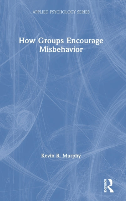 Book cover of: How Groups Encourage Misbehavior. By: Kevin R. Murphy